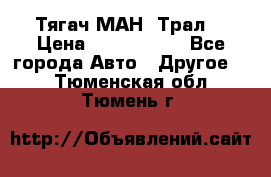  Тягач МАН -Трал  › Цена ­ 5.500.000 - Все города Авто » Другое   . Тюменская обл.,Тюмень г.